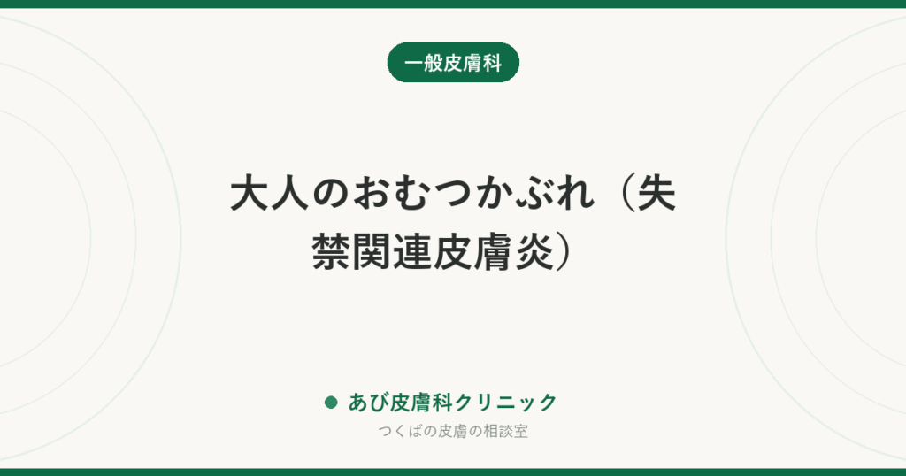 大人のおむつかぶれ（失禁関連皮膚炎）｜床ずれ・カンジダとの見分けと、介護で今日から変えられる3つのこと