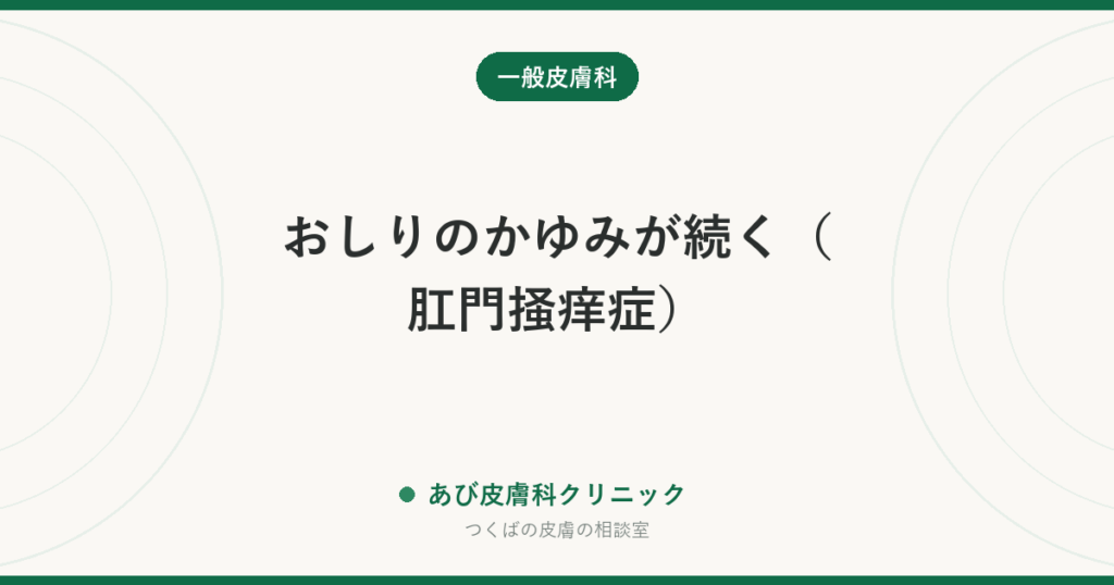 おしりのかゆみが続く（肛門掻痒症）｜原因の見分けと、まず「洗いすぎをやめる」理由