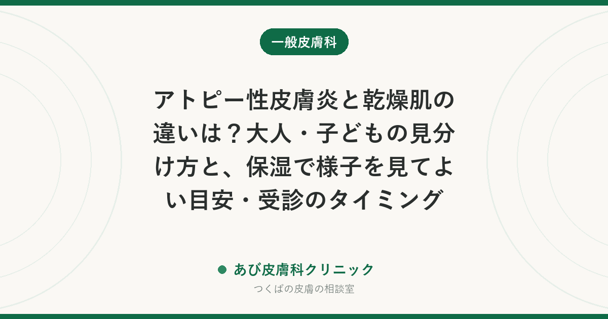 アトピー性皮膚炎と乾燥肌の違いは？大人・子どもの見分け方と、保湿で様子を見てよい目安・受診のタイミング