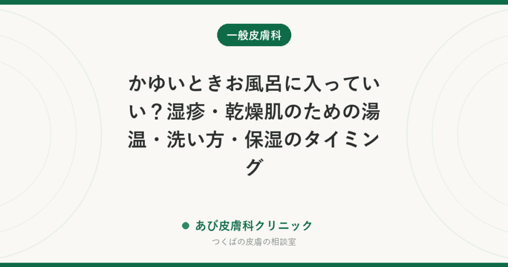 かゆいときお風呂に入っていい？湿疹・乾燥肌のための湯温・洗い方・保湿のタイミング