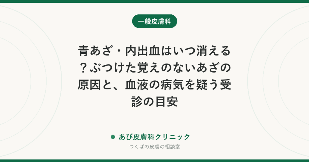 青あざ・内出血はいつ消える？ぶつけた覚えのないあざの原因と、血液の病気を疑う受診の目安