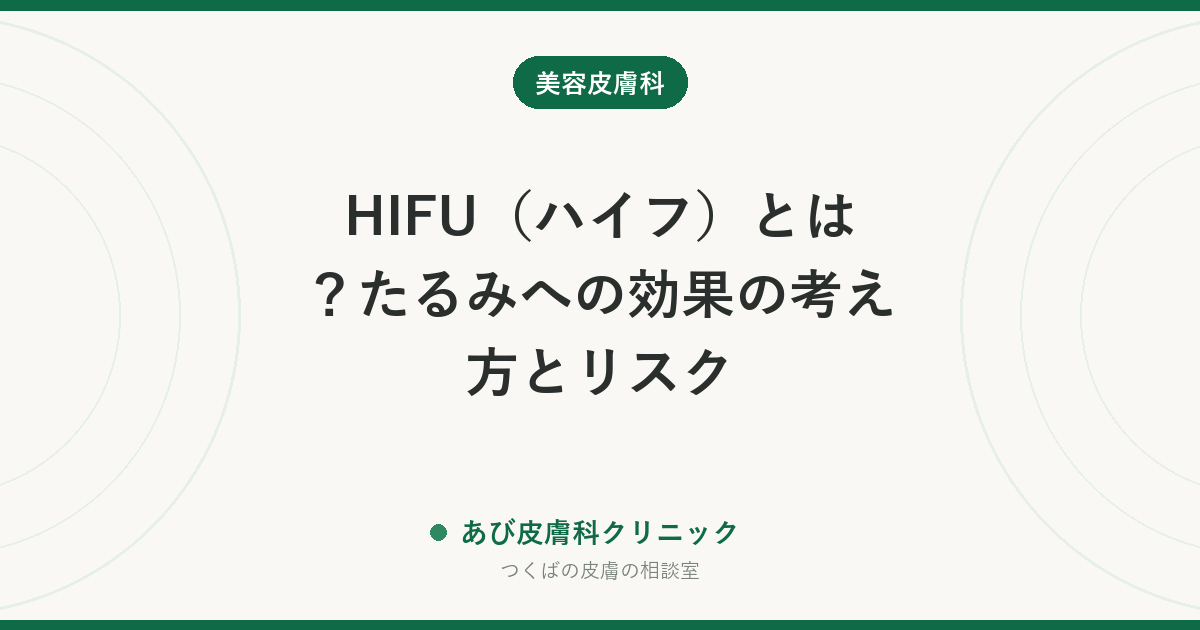 HIFU（ハイフ）とは？たるみへの効果の考え方とリスク｜やけど・神経の症状を避けるために、受ける前に確認したいこと