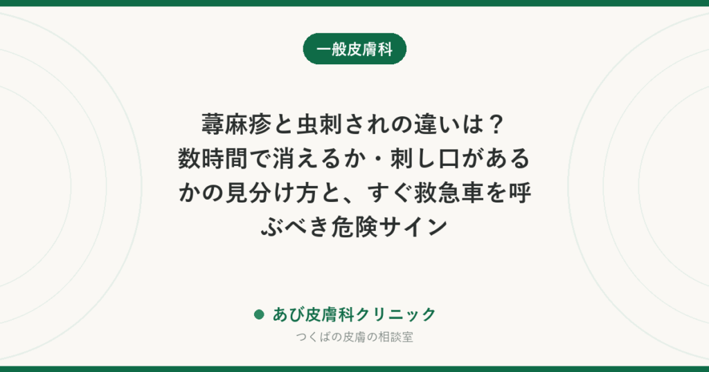 蕁麻疹と虫刺されの違いは？数時間で消えるか・刺し口があるかの見分け方と、すぐ救急車を呼ぶべき危険サイン