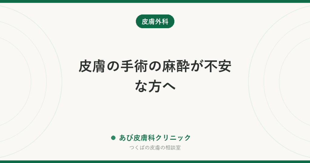 皮膚の手術の麻酔が不安な方へ｜局所麻酔の痛み・効き方と、当日までに伝えること