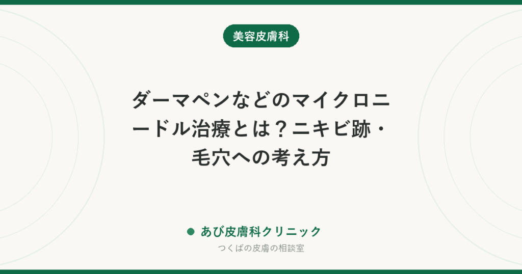 ダーマペンなどのマイクロニードル治療とは？ニキビ跡・毛穴への考え方｜ダウンタイムとリスク、セルフ施術をすすめない理由