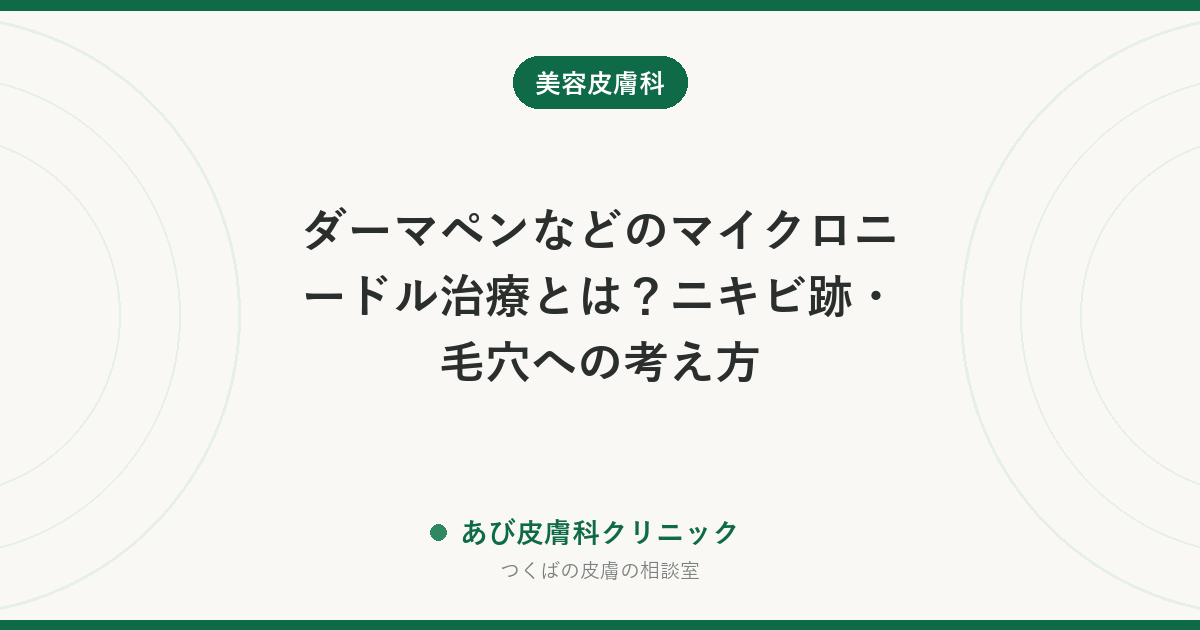 ダーマペンなどのマイクロニードル治療とは？ニキビ跡・毛穴への考え方｜ダウンタイムとリスク、セルフ施術をすすめない理由