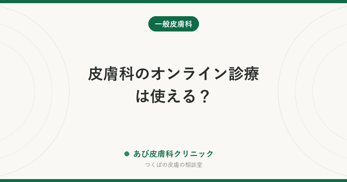 皮膚科のオンライン診療は使える？｜向く相談・向かない相談と、診断精度が上がる写真の撮り方