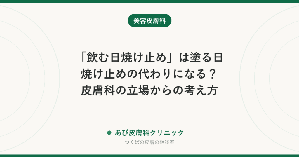 「飲む日焼け止め」は塗る日焼け止めの代わりになる？皮膚科の立場からの考え方