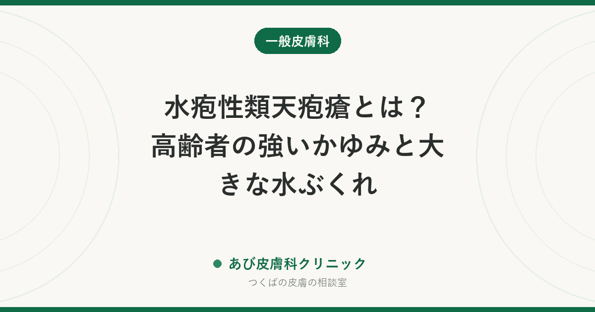 水疱性類天疱瘡とは？高齢者の強いかゆみと大きな水ぶくれ｜湿疹との見分けと受診の目安