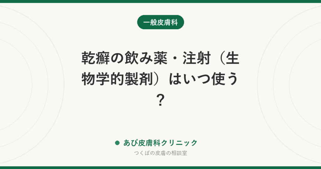 乾癬の飲み薬・注射（生物学的製剤）はいつ使う？｜塗り薬で足りないときの進み方と費用の考え方