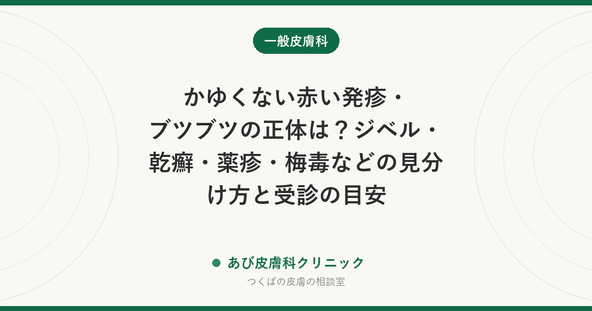かゆくない赤い発疹・ブツブツの正体は？ジベル・乾癬・薬疹・梅毒などの見分け方と受診の目安