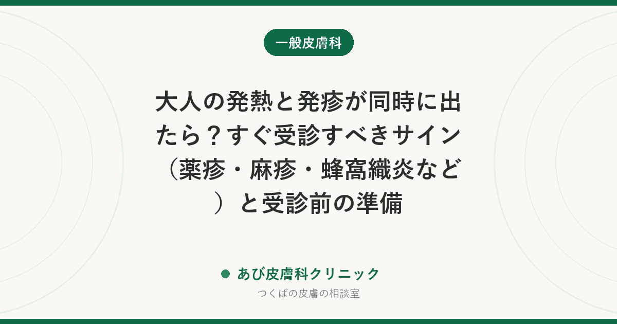 大人の発熱と発疹が同時に出たら？すぐ受診すべきサイン（薬疹・麻疹・蜂窩織炎など）と受診前の準備
