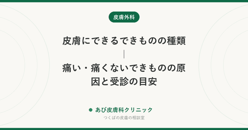 皮膚にできるできものの種類｜痛い・痛くないできものの原因と受診の目安