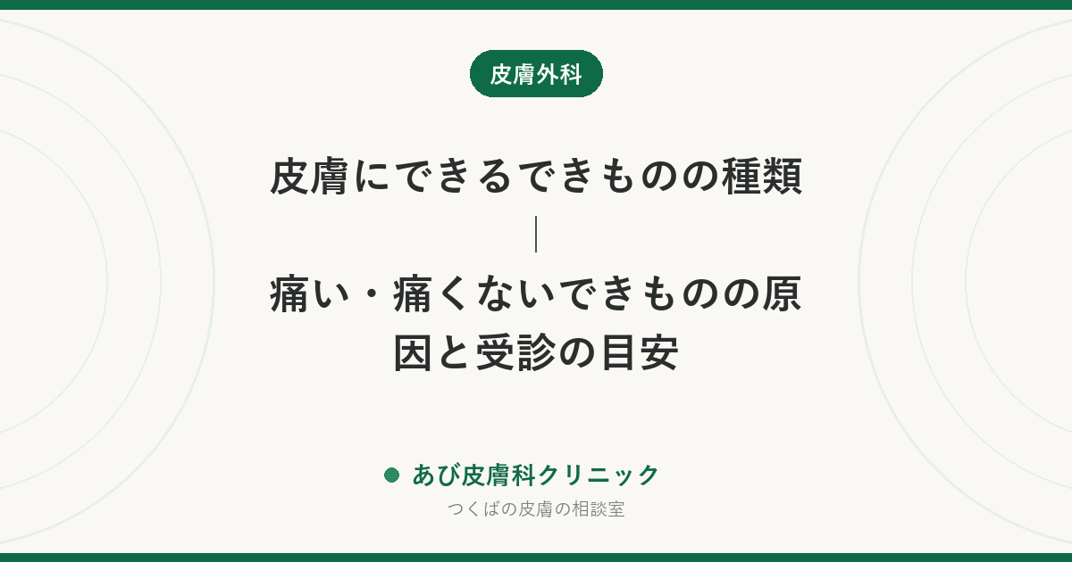 皮膚にできるできものの種類｜痛い・痛くないできものの原因と受診の目安