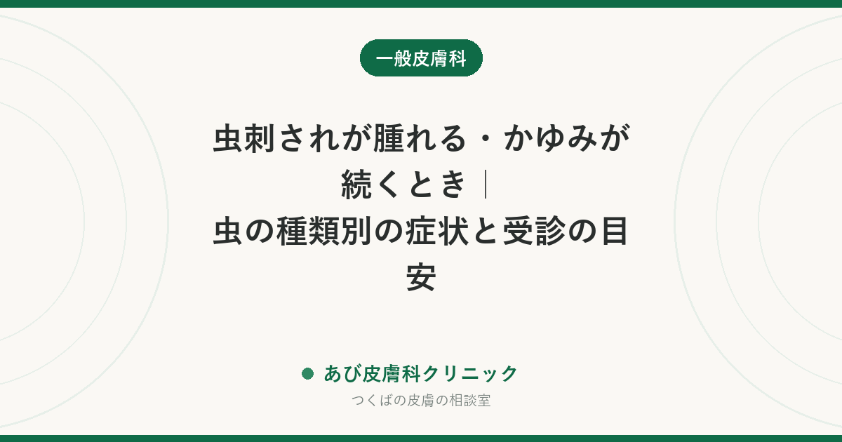虫刺されが腫れる・かゆみが続くとき｜虫の種類別の症状と受診の目安