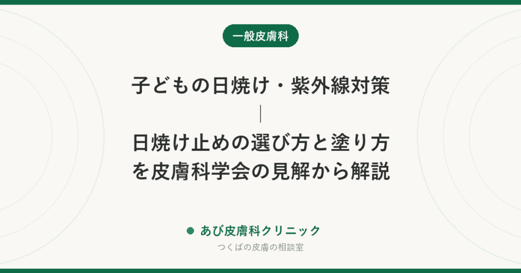 子どもの日焼け・紫外線対策｜日焼け止めの選び方と塗り方を皮膚科学会の見解から解説
