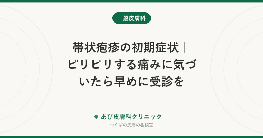 帯状疱疹の初期症状｜ピリピリする痛みに気づいたら早めに受診を