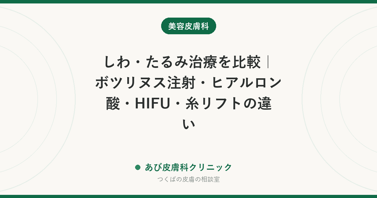 しわ・たるみ治療を比較｜ボツリヌス注射・ヒアルロン酸・HIFU・糸リフトの違い