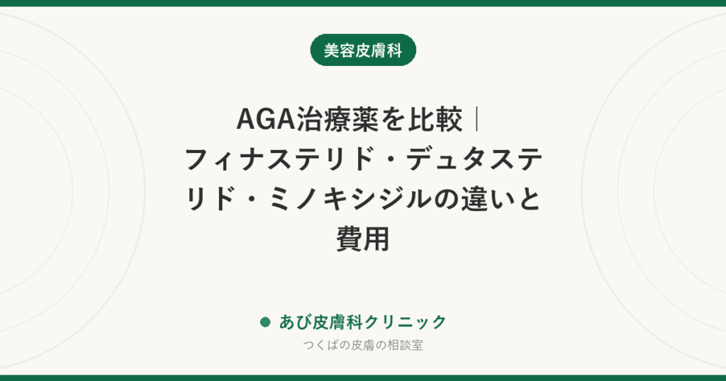 AGA治療薬を比較｜フィナステリド・デュタステリド・ミノキシジルの違いと費用