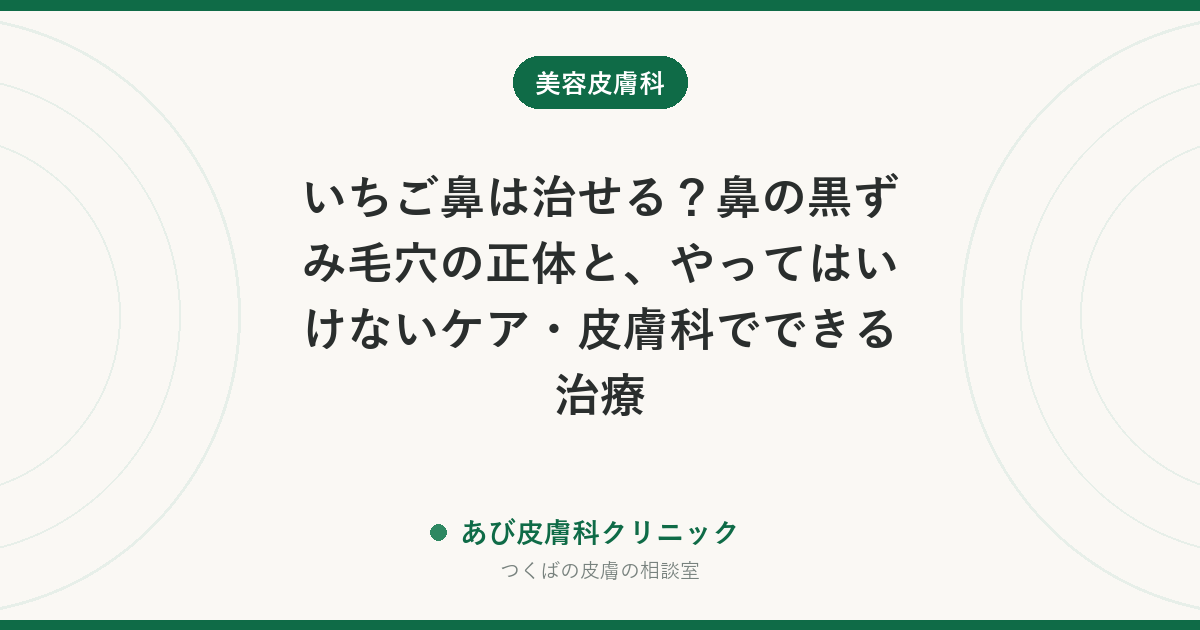 いちご鼻は治せる？鼻の黒ずみ毛穴の正体と、やってはいけないケア・皮膚科でできる治療