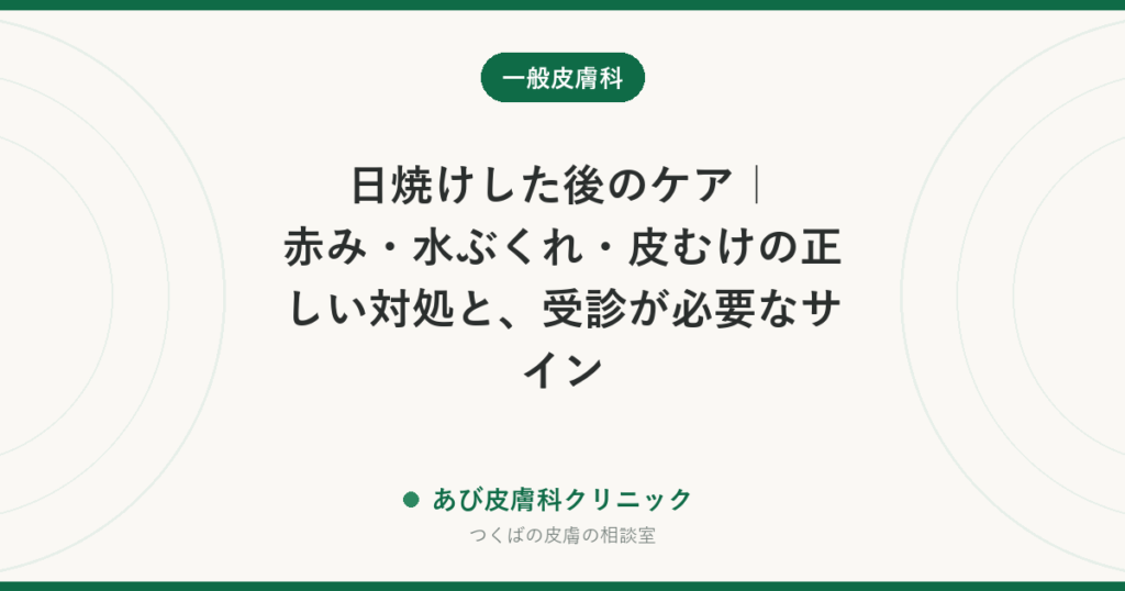 日焼けした後のケア｜赤み・水ぶくれ・皮むけの正しい対処と、受診が必要なサイン