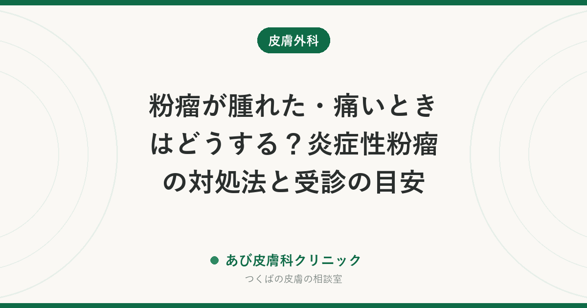 粉瘤が腫れた・痛いときはどうする？炎症性粉瘤の対処法と受診の目安
