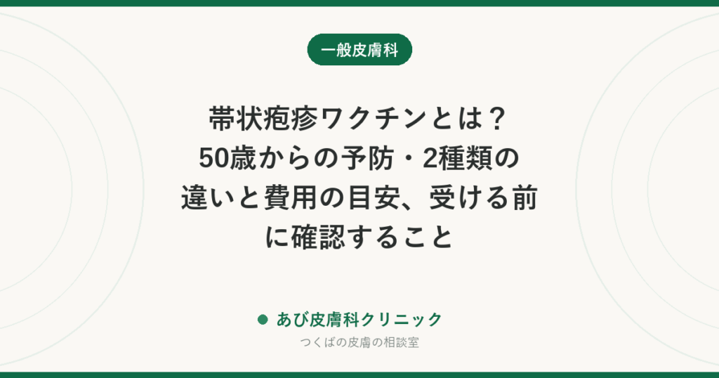 帯状疱疹ワクチンとは？50歳からの予防・2種類の違いと費用の目安、受ける前に確認すること