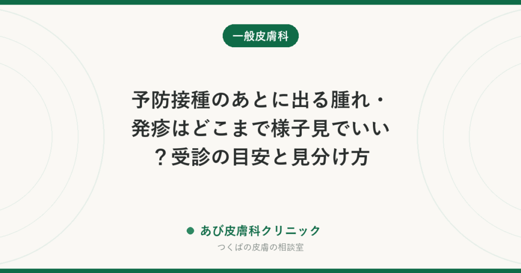 予防接種のあとに出る腫れ・発疹はどこまで様子見でいい？受診の目安と見分け方