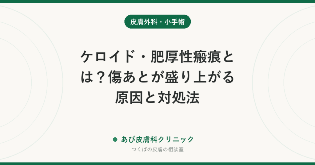 ケロイド・肥厚性瘢痕とは？傷あとが盛り上がる原因と対処法
