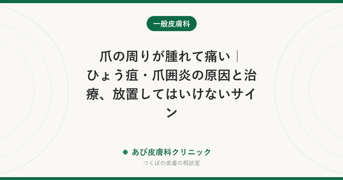 爪の周りが腫れて痛い｜ひょう疽・爪囲炎の原因と治療、放置してはいけないサイン