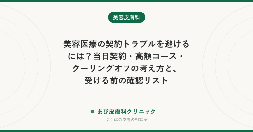 美容医療の契約トラブルを避けるには？当日契約・高額コース・クーリングオフの考え方と、受ける前の確認リスト