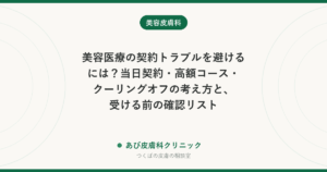 美容医療の契約トラブルを避けるには？当日契約・高額コース・クーリングオフの考え方と、受ける前の確認リスト
