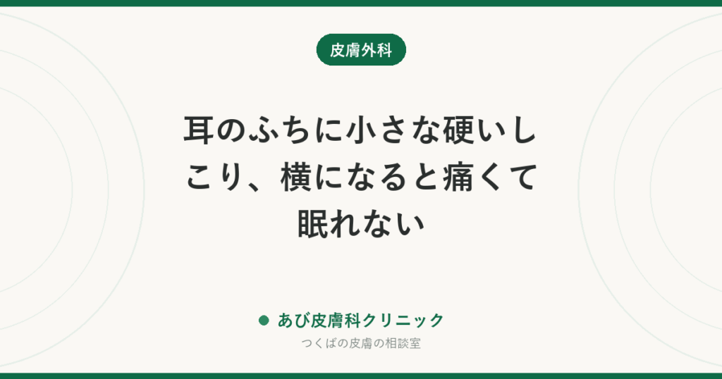 耳のふちに小さな硬いしこり、横になると痛くて眠れない｜結節性耳輪軟骨皮膚炎とは？原因と治療、皮膚がんとの見分け