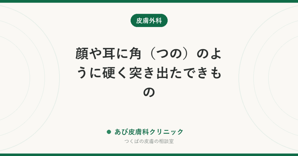 顔や耳に角（つの）のように硬く突き出たできもの｜皮角（ひかく）とは？根もとに隠れている病気と、切って調べる理由