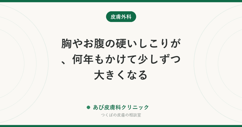 胸やお腹の硬いしこりが、何年もかけて少しずつ大きくなる｜隆起性皮膚線維肉腫とは？皮膚線維腫・ケロイドとの違いと治療