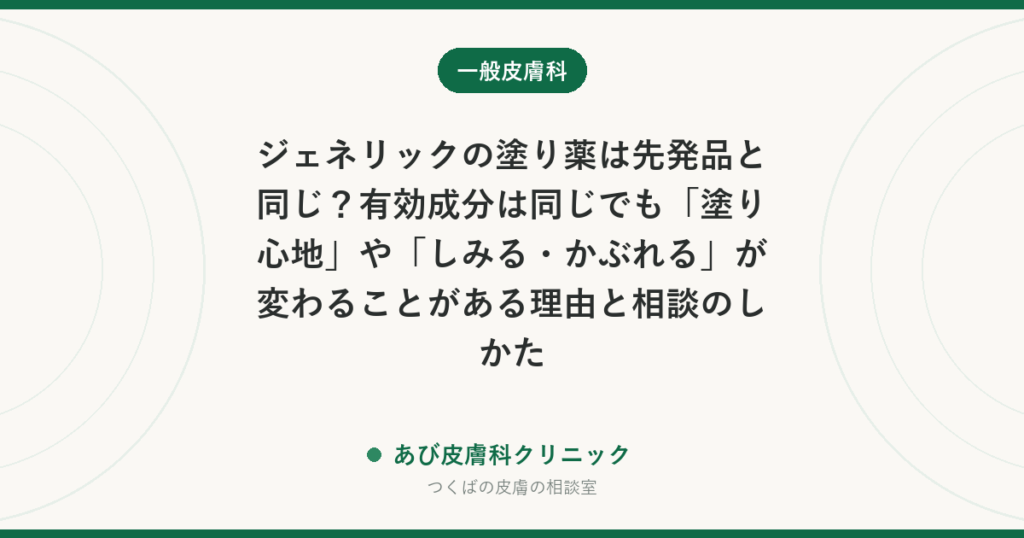 ジェネリックの塗り薬は先発品と同じ？有効成分は同じでも「塗り心地」や「しみる・かぶれる」が変わることがある理由と相談のしかた
