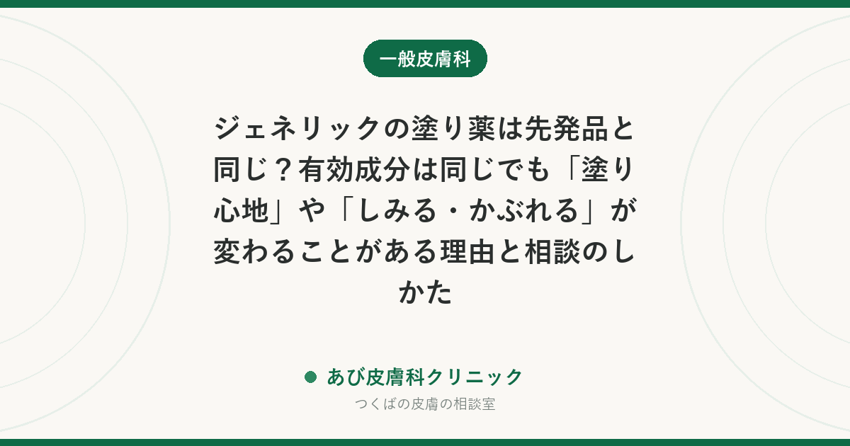 ジェネリックの塗り薬は先発品と同じ？有効成分は同じでも「塗り心地」や「しみる・かぶれる」が変わることがある理由と相談のしかた