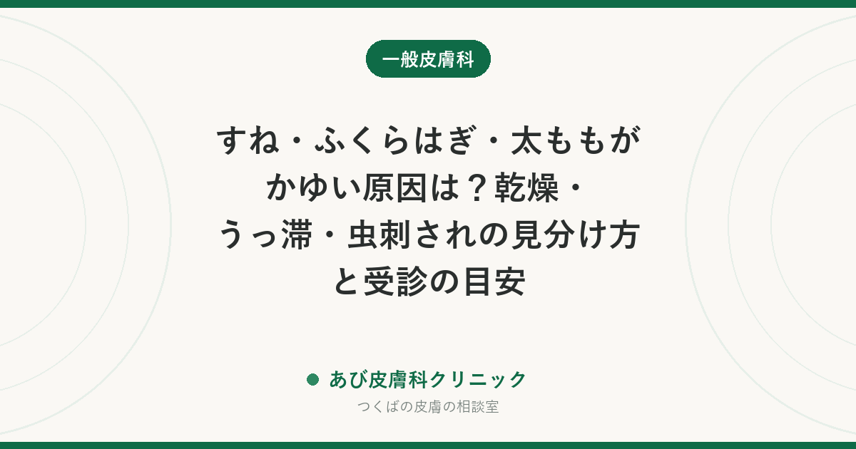すね・ふくらはぎ・太ももがかゆい原因は？乾燥・うっ滞・虫刺されの見分け方と受診の目安