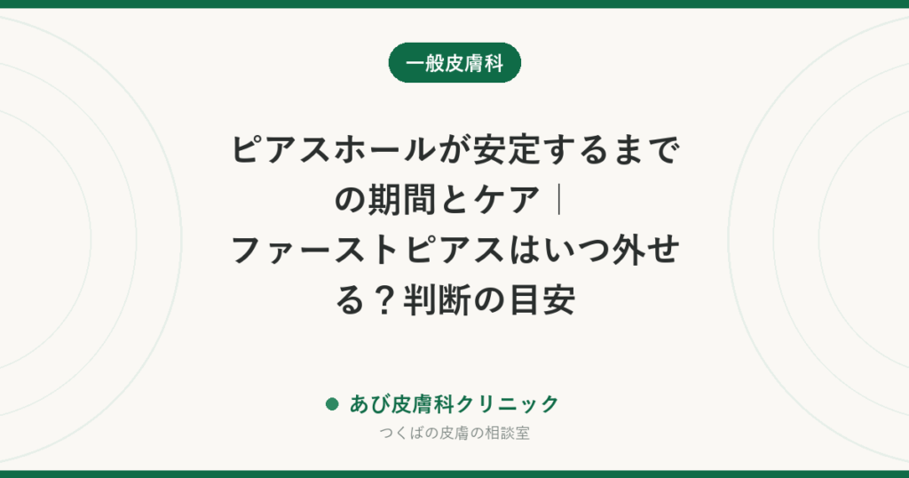 ピアスホールが安定するまでの期間とケア｜ファーストピアスはいつ外せる？判断の目安