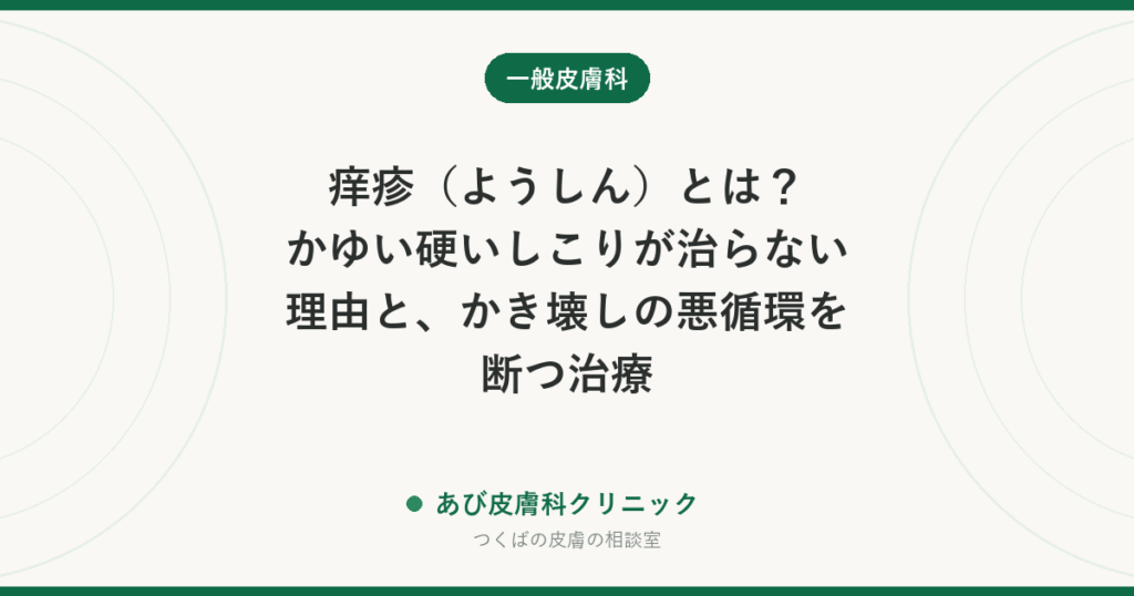 痒疹（ようしん）とは？かゆい硬いしこりが治らない理由と、かき壊しの悪循環を断つ治療