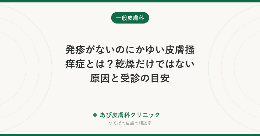 発疹がないのにかゆい皮膚掻痒症とは？乾燥だけではない原因と受診の目安