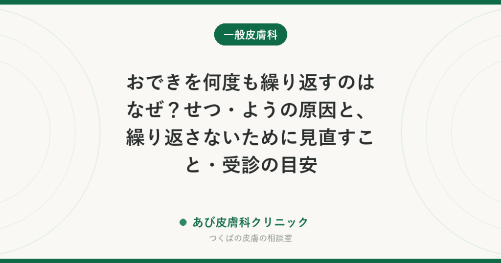 おできを何度も繰り返すのはなぜ？せつ・ようの原因と、繰り返さないために見直すこと・受診の目安