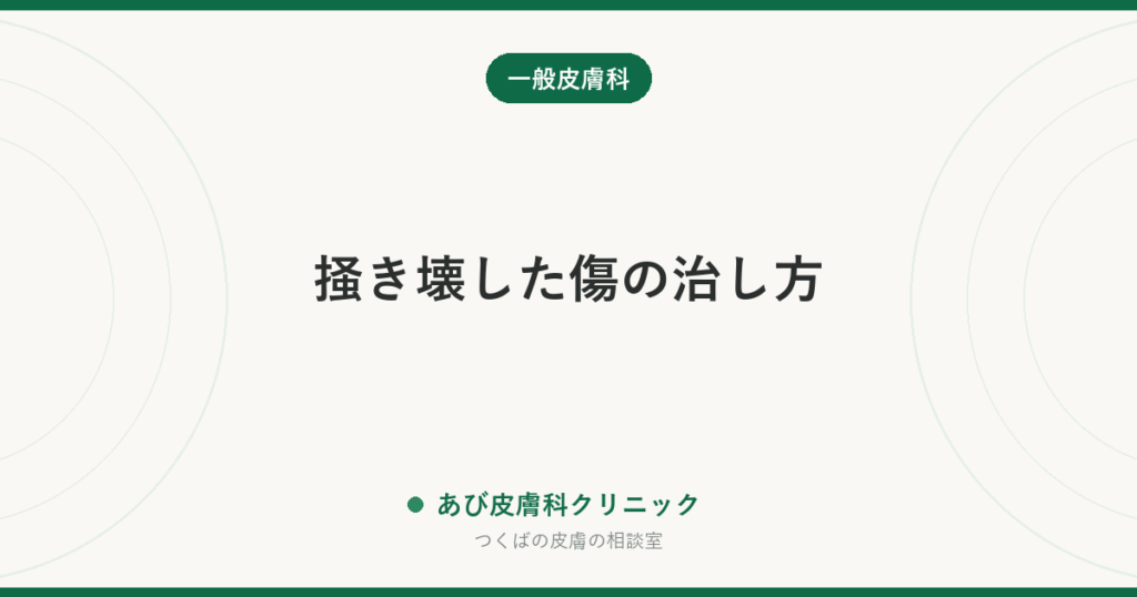 掻き壊した傷の治し方｜ジュクジュク・かさぶたのケアと、とびひや跡を残さないための受診の目安