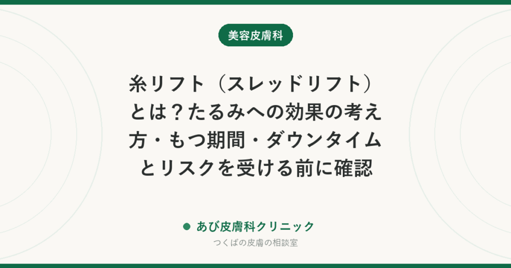 糸リフト（スレッドリフト）とは？たるみへの効果の考え方・もつ期間・ダウンタイムとリスクを受ける前に確認