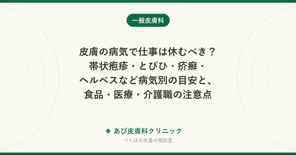 皮膚の病気で仕事は休むべき？帯状疱疹・とびひ・疥癬・ヘルペスなど病気別の目安と、食品・医療・介護職の注意点